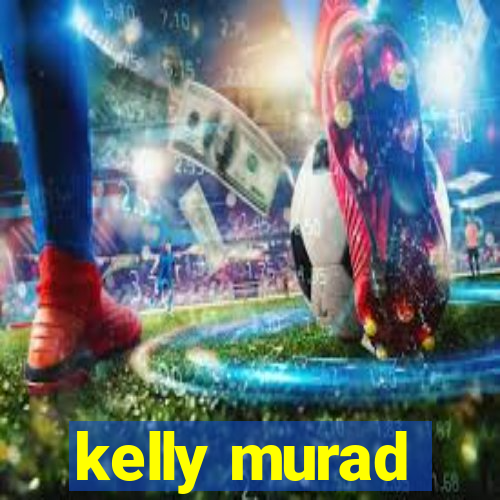 kelly murad